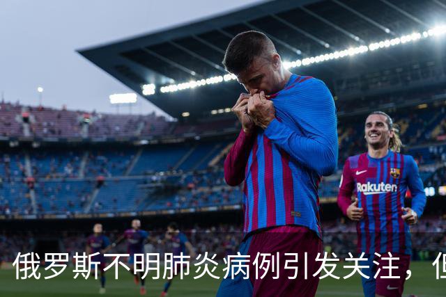 俄罗斯不明肺炎病例引发关注，但专家称无需恐慌
