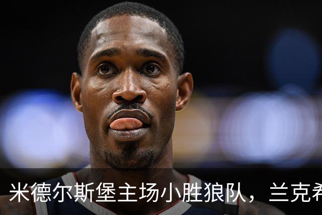 米德尔斯堡主场小胜狼队，兰克希尔头球制胜